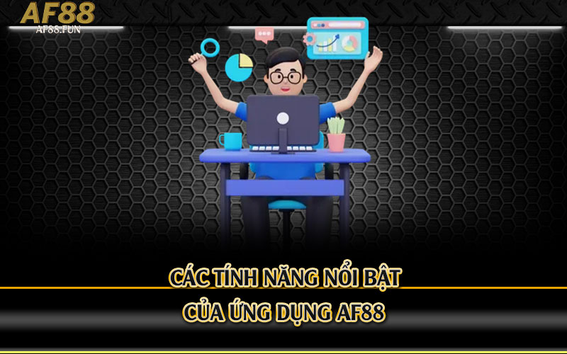 Các-tính-năng-nổi-bật-của-ứng-dụng-Af88