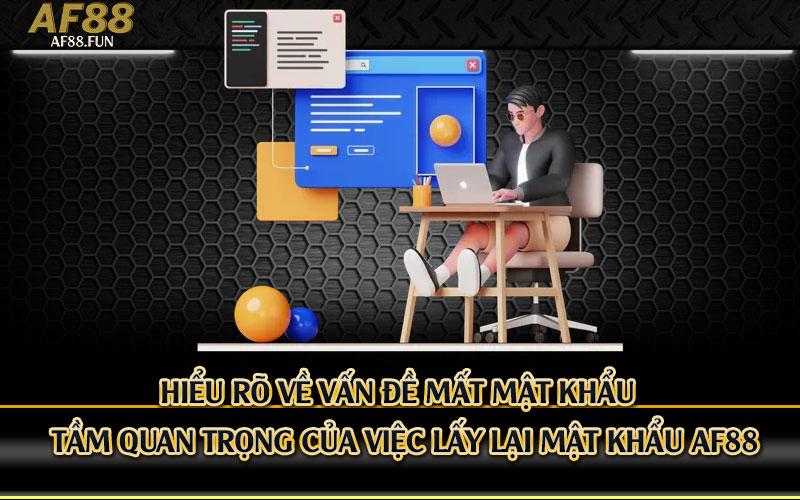 Hiểu-rõ-về-vấn-đề-mất-mật-khẩu-và-tầm-quan-trọng-của-việc-lấy-lại-mật-khẩu-Af88