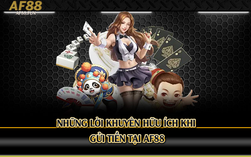Những-Lời-Khuyên-Hữu-Ích-Khi-Gửi-Tiền-Tại-Af88