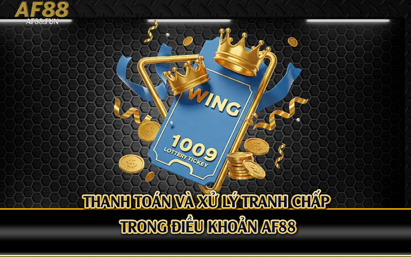Thanh-Toán-Và-Xử-Lý-Tranh-Chấp-Trong-Điều-Khoản-Af88